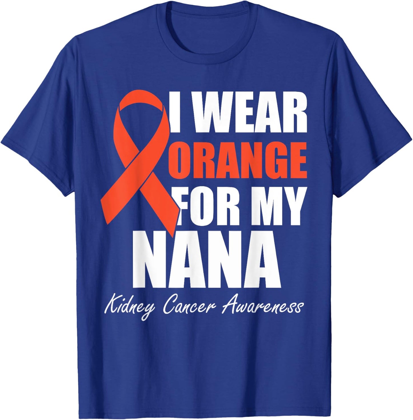 I Wear Orange For My Nana Kidney Cancer Awareness T-Shirt - T-Shirt | Royal