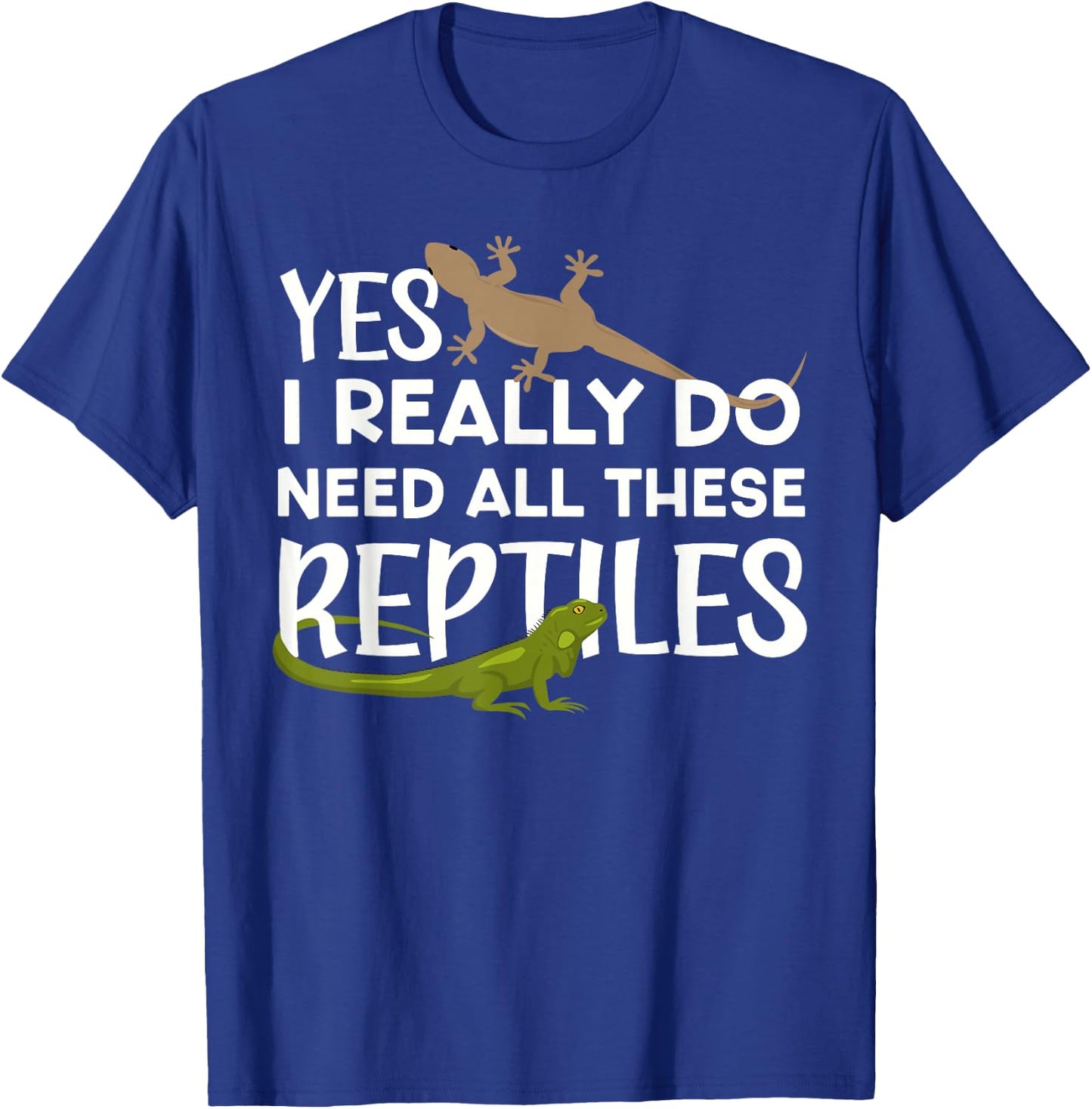 Funny Reptile Lover Yes I Really Do Need All These Reptiles T-Shirt - T-Shirt | Royal