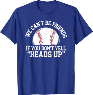 We Can't Be Friends If You Don't Yell Heads Up Baseball T-Shirt - T-Shirt | Royal