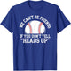 We Can't Be Friends If You Don't Yell Heads Up Baseball T-Shirt - T-Shirt | Royal