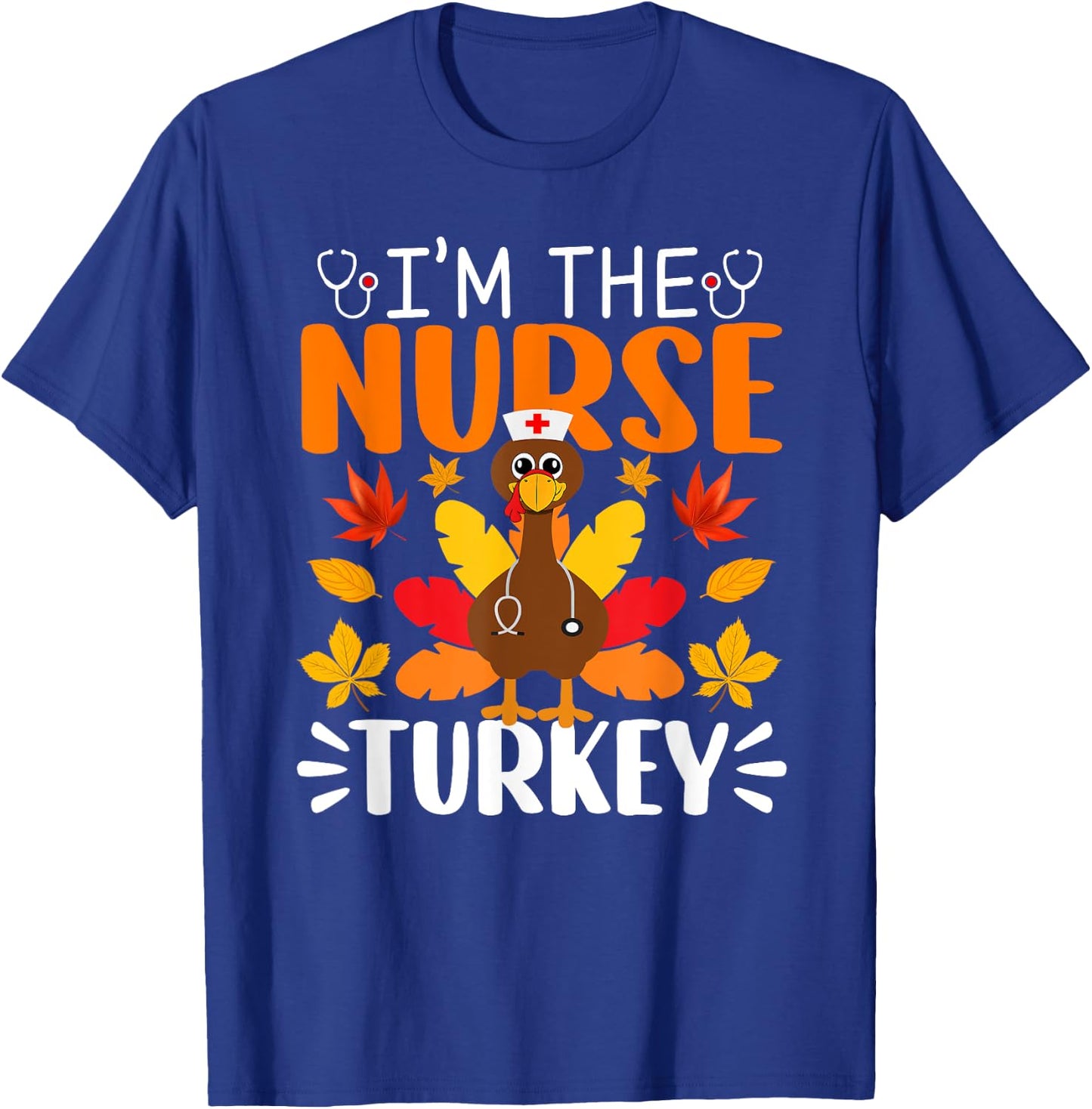 I'm The Nurse Turkey Shirt Funny Nurse Thanksgiving T-Shirt - T-Shirt | Royal