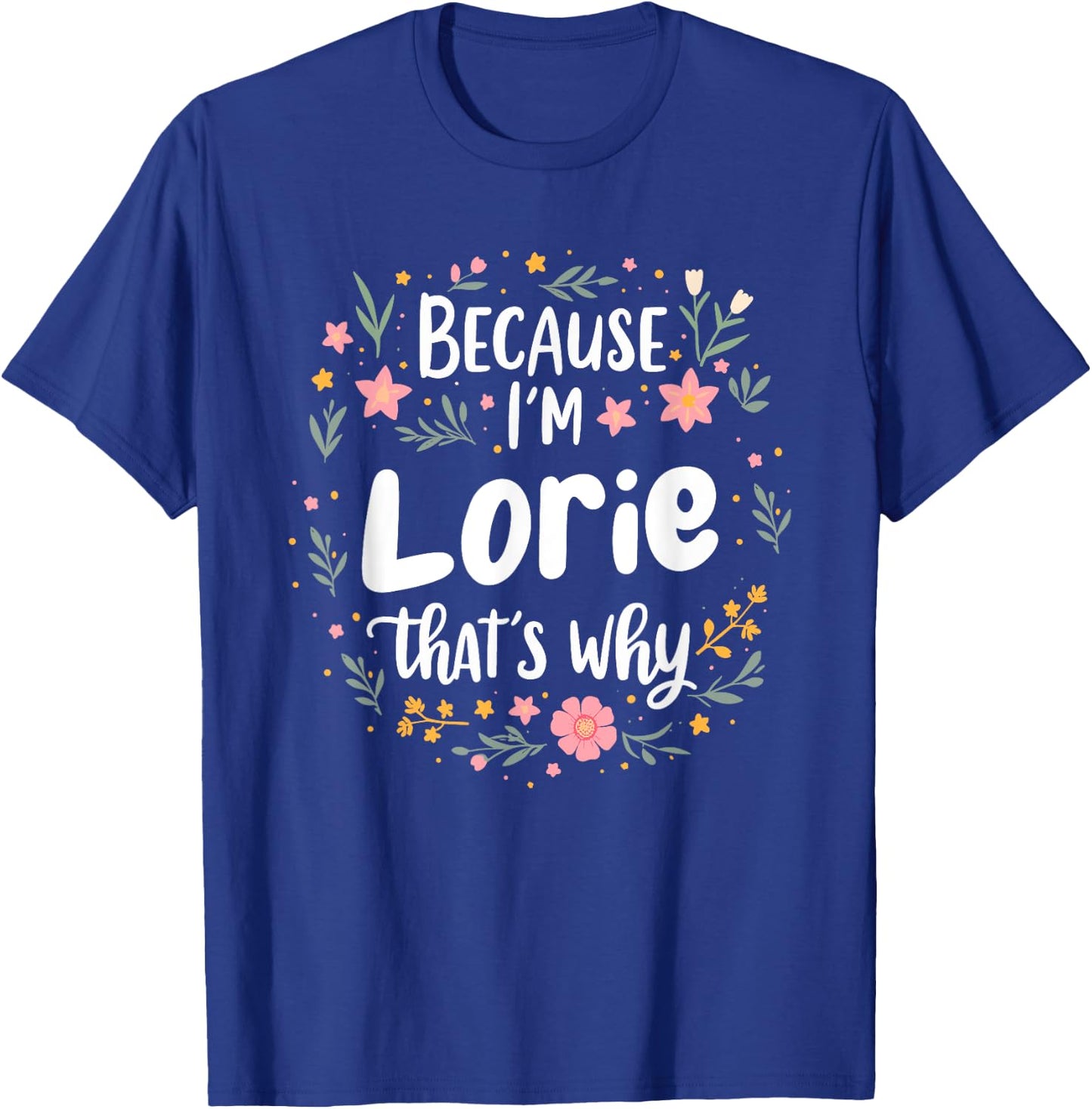 Women Because I'm Lorie That's Why Woman T-Shirt - T-Shirt | Royal