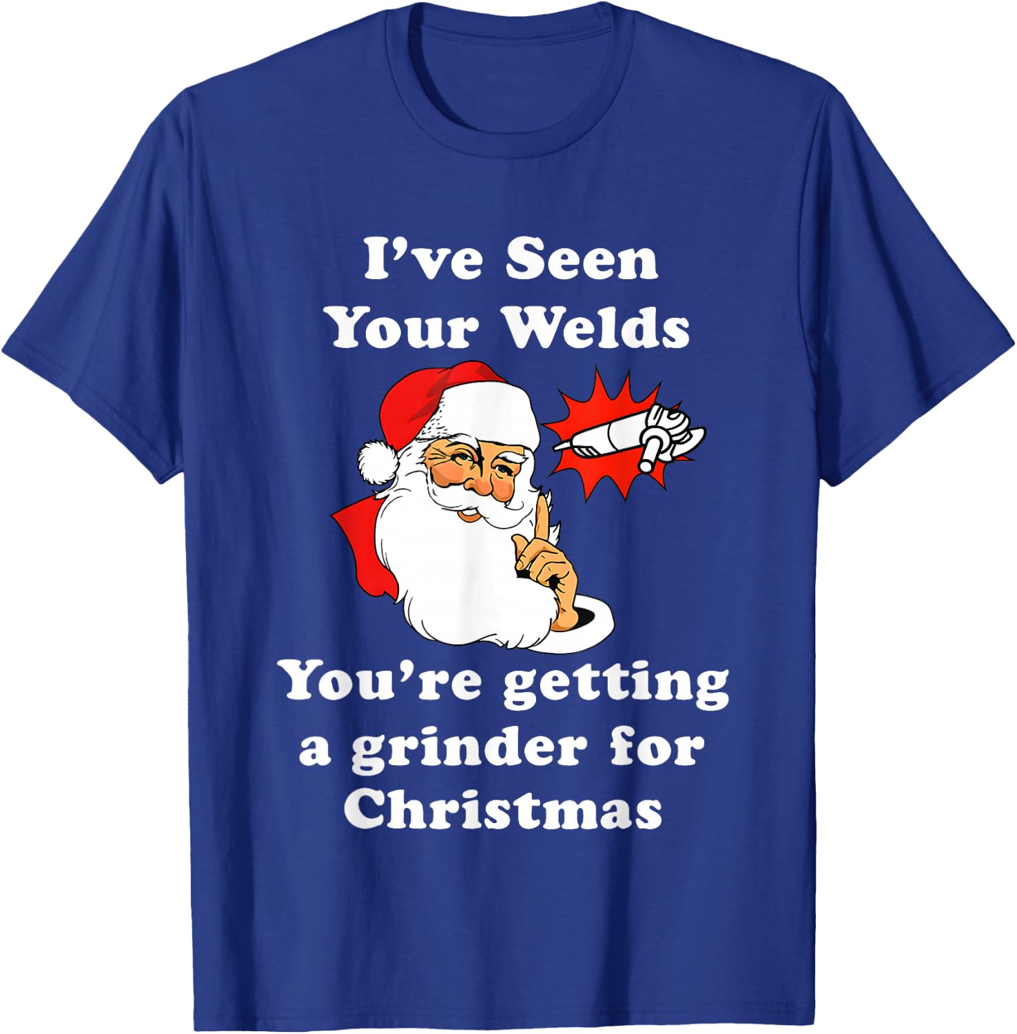 I Have Seen Your Welds You are Getting A Grinder T-Shirt - T-Shirt | Royal