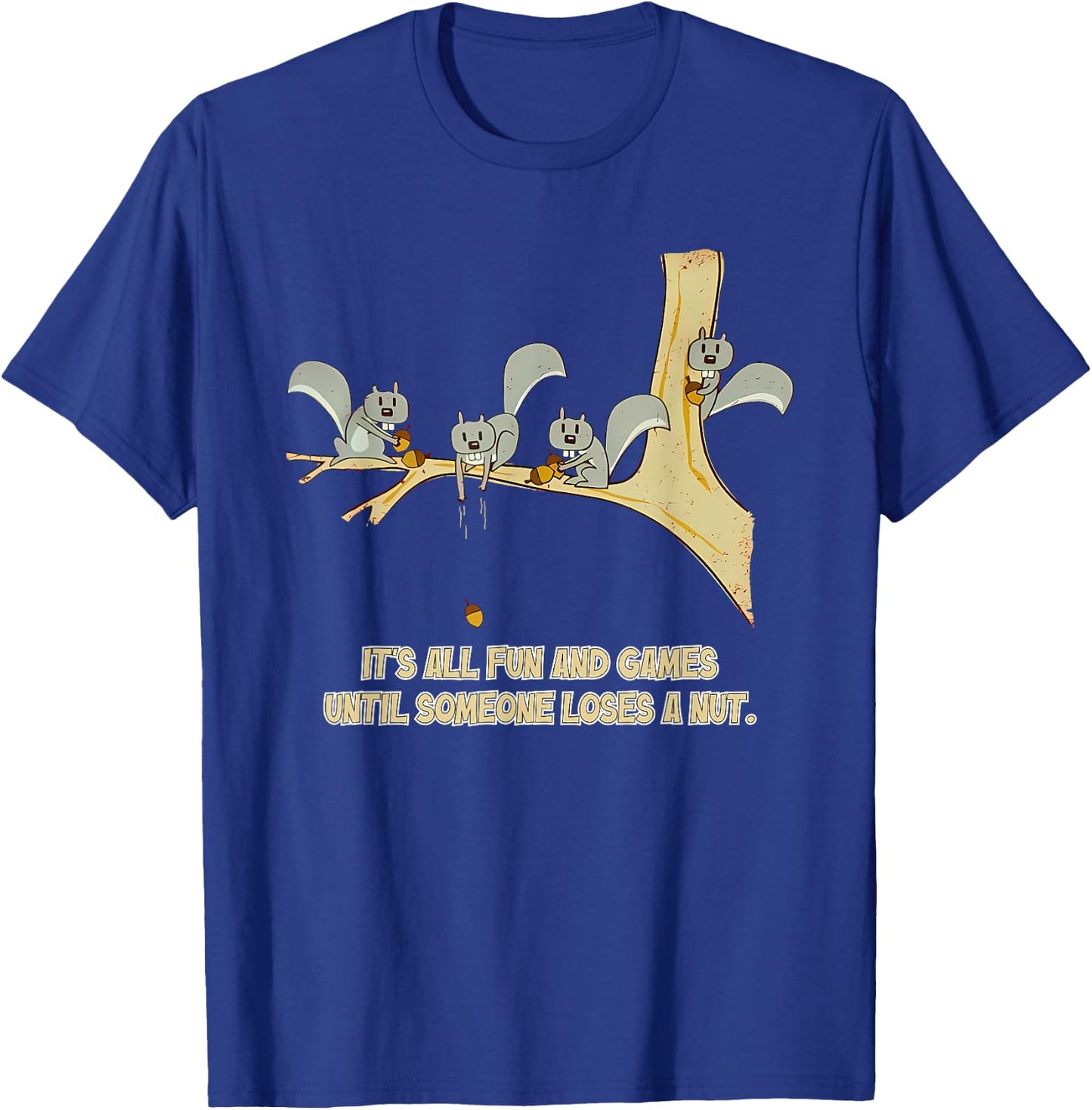 It's All Fun And Games Until Someone Loses A Nut. Apparel T-Shirt - T-Shirt | Royal