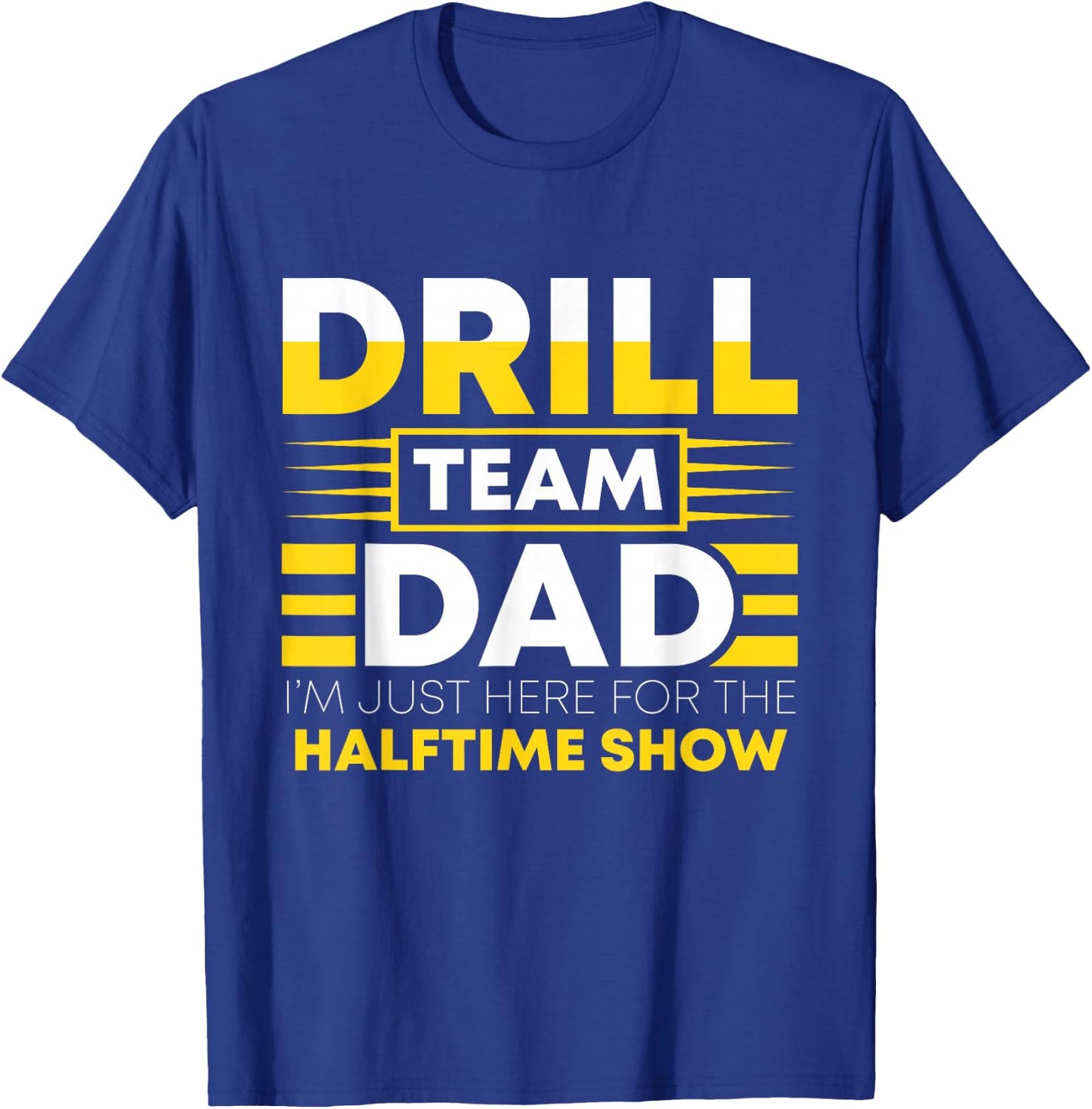 Drill Team Dad Just Here For The Halftime Show - Funny Drill T-Shirt - T-Shirt | Royal