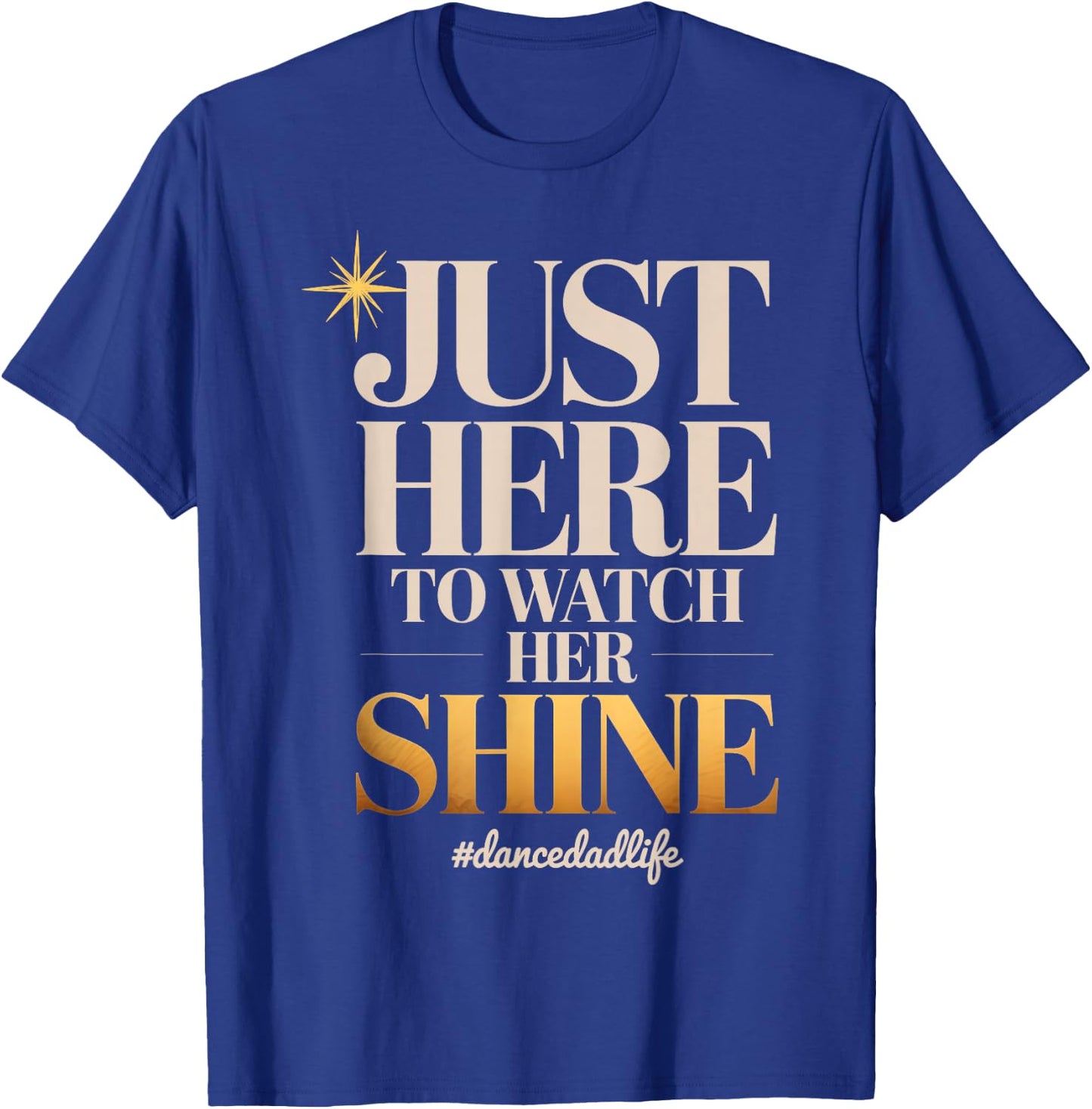 Just Here to Watch Her Shine Proud Dance Parent Quote T-Shirt - T-Shirt | Royal