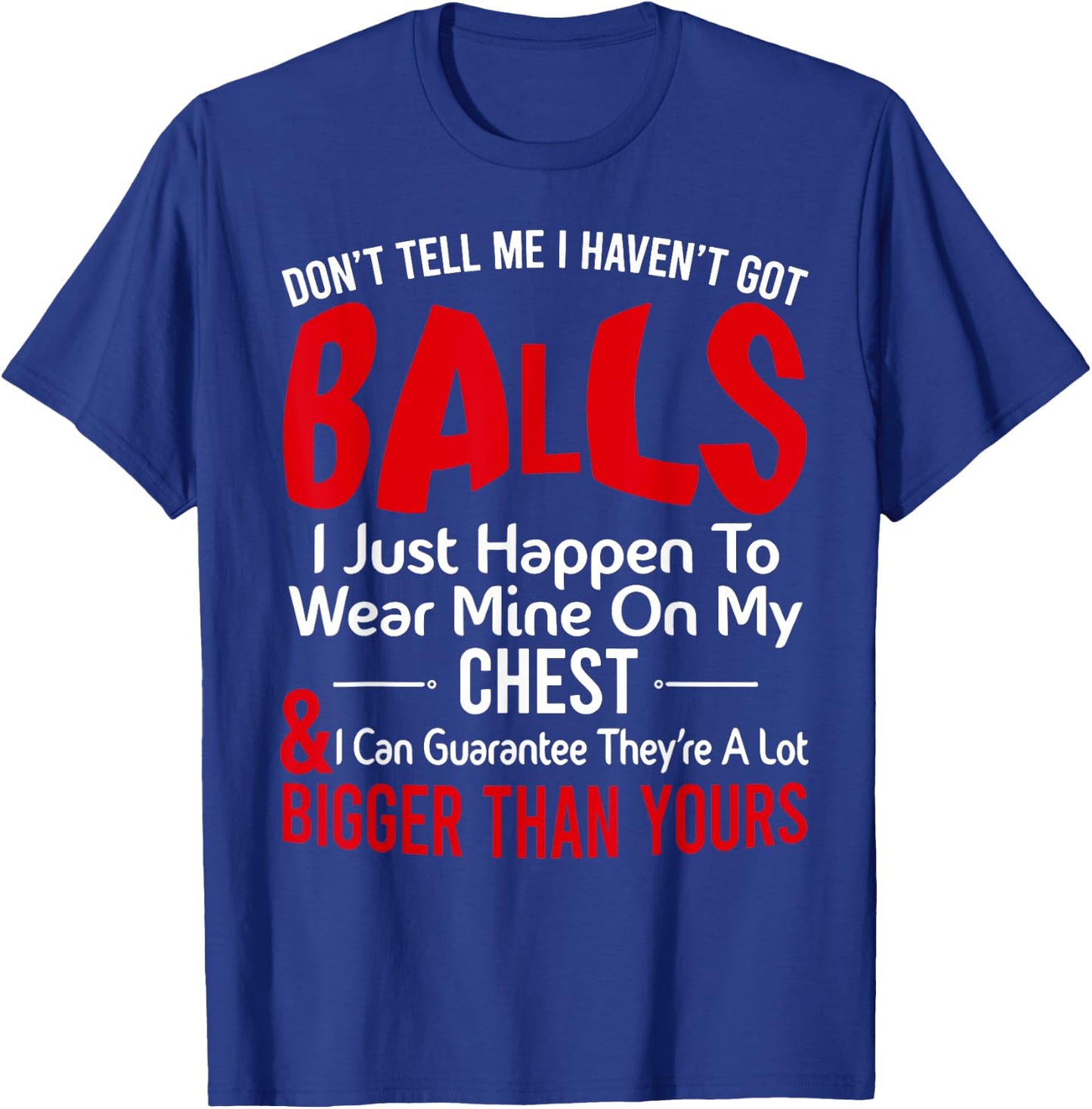 Don't Tell Me I Haven't Got Balls I Just Happen To Wear Mine T-Shirt - T-Shirt | Royal