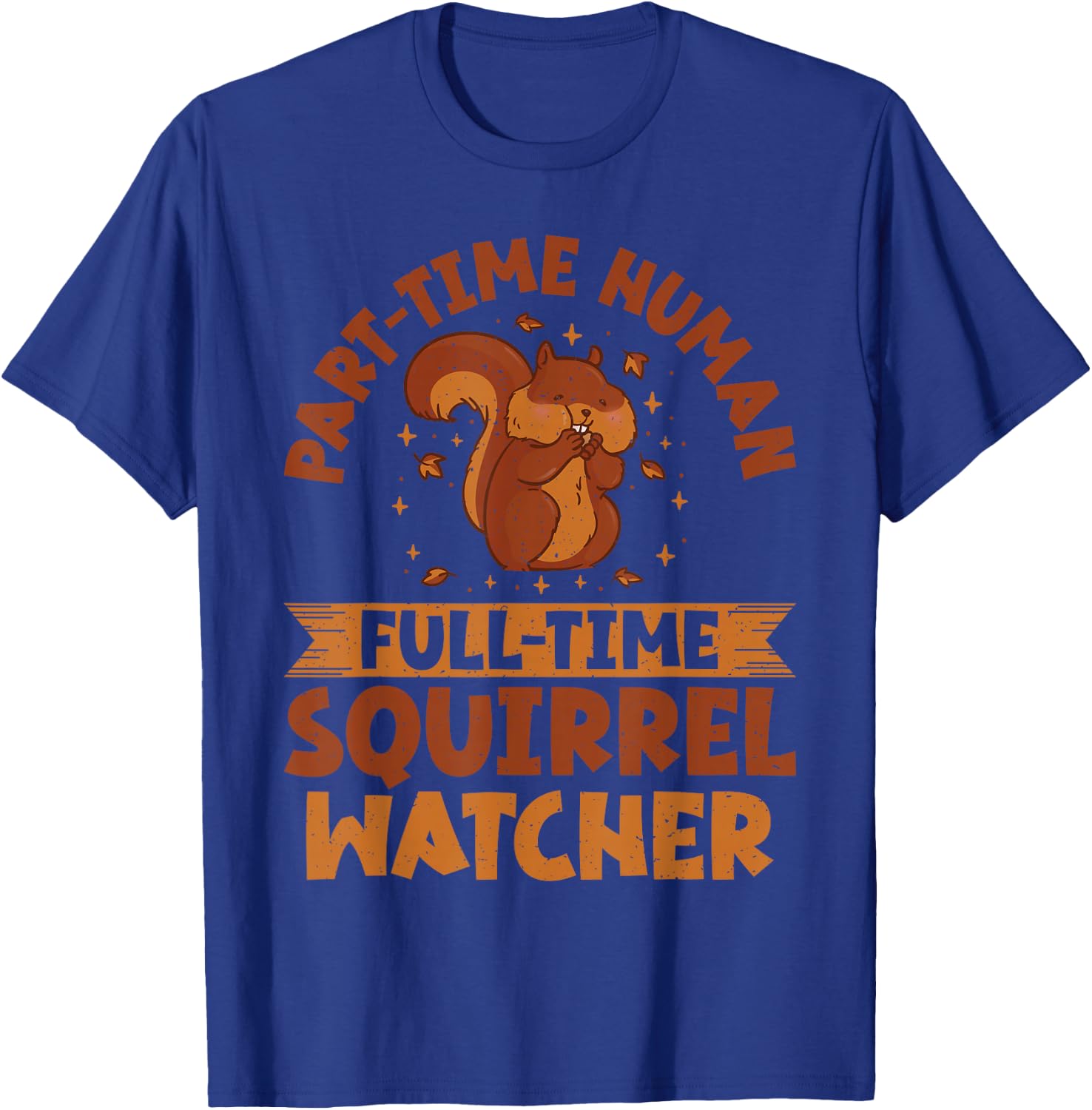 Part Time Human Full Time Squirrel Watcher Squirrel T-Shirt - T-Shirt | Royal