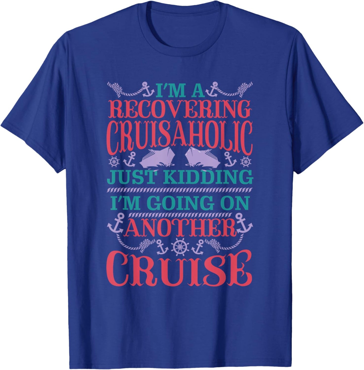Recovering Cruisaholic Kidding Going On Another Cruise Funny T-Shirt - T-Shirt | Royal