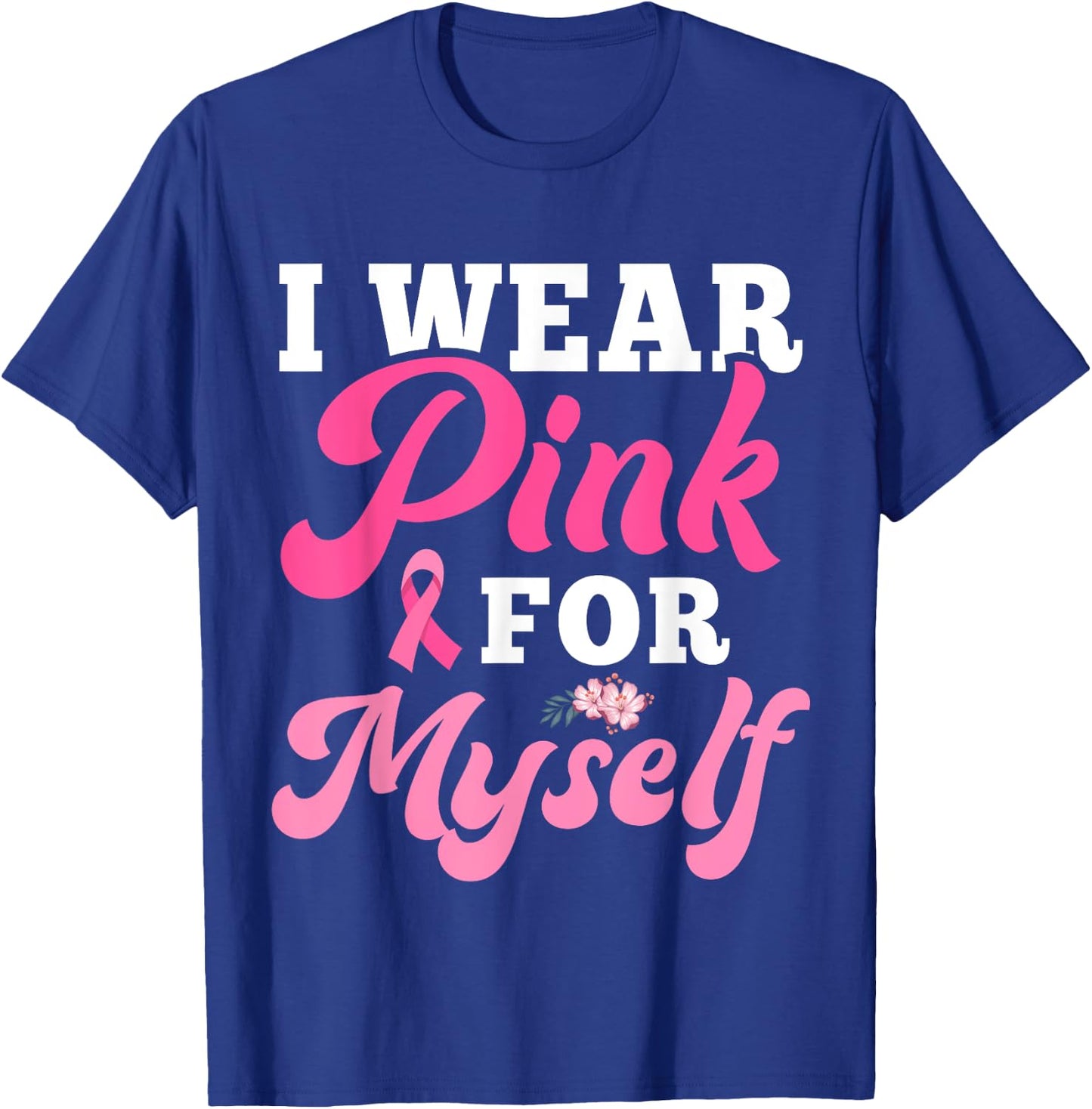 I Wear Pink For Myself Breast Cancer I Wear Pink For Me T-Shirt - T-Shirt | Royal