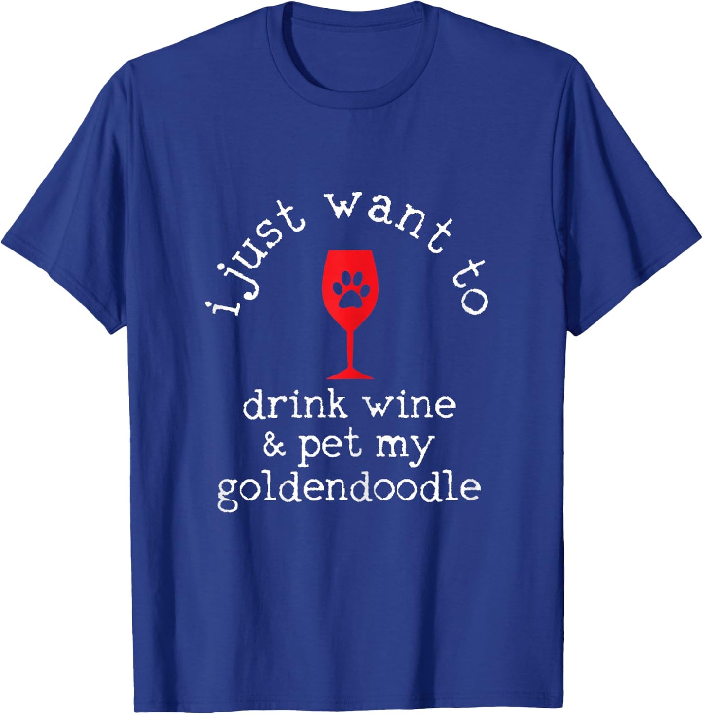 I Just Want To Drink Wine And Pet My Goldendoodle Funny Gift T-Shirt - T-Shirt | Royal