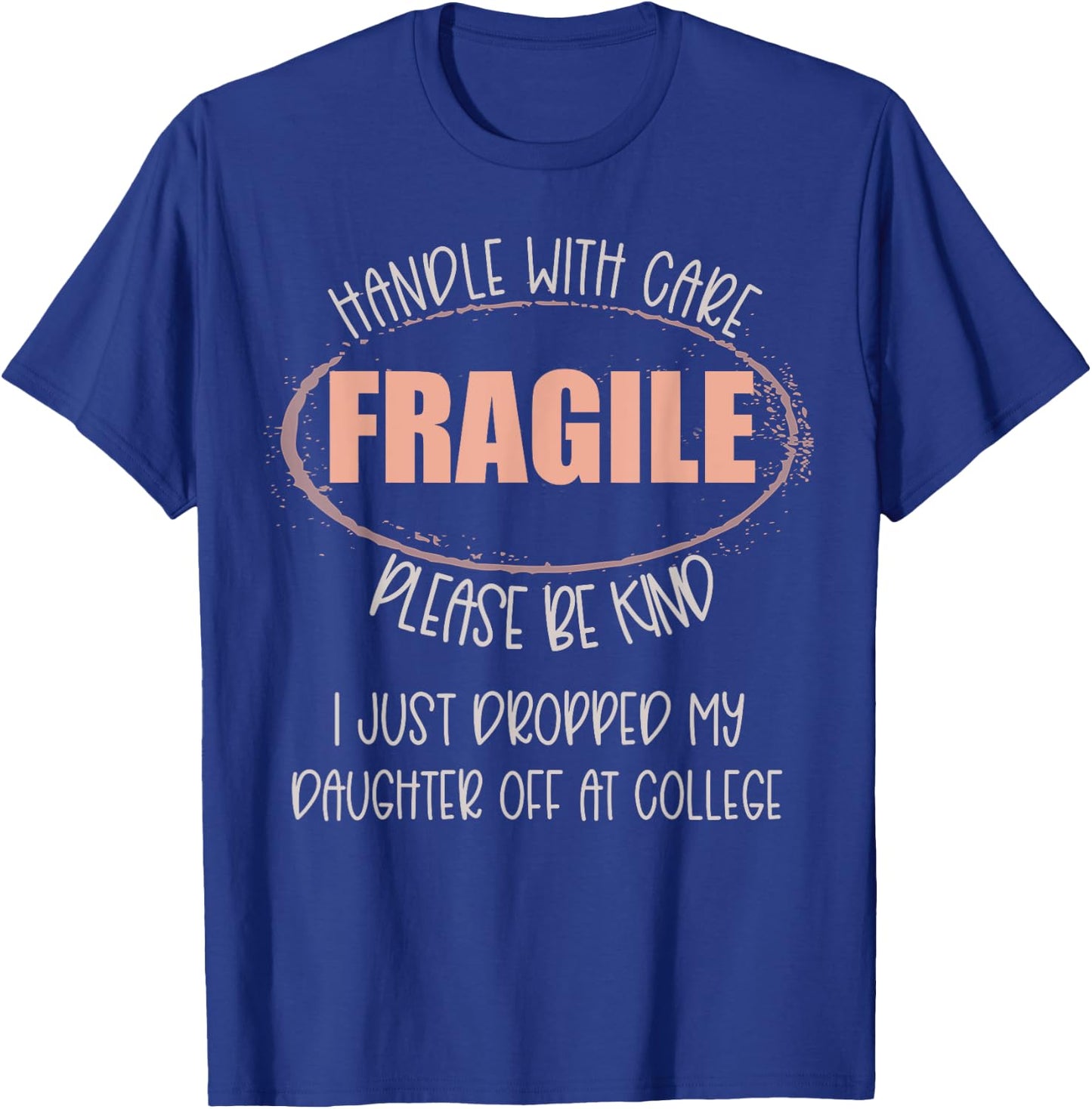 Handle With Care I Just Dropped My Daughter Off At College T-Shirt - T-Shirt | Royal