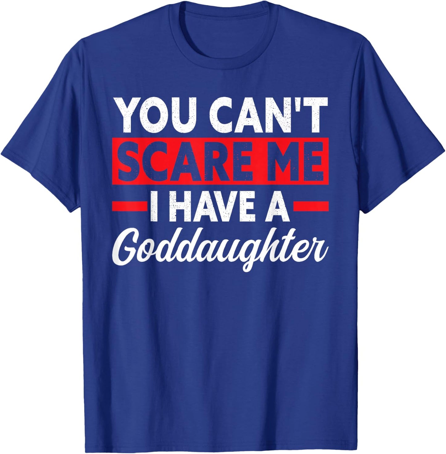 you can't scare me I have a goddaughter goddad T-Shirt - T-Shirt | Royal