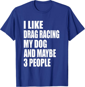I Like Drag Racing My Dog & Maybe 3 People Drag Racing Men Women T-Shirt - T-Shirt | Royal