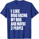 I Like Drag Racing My Dog & Maybe 3 People Drag Racing Men Women T-Shirt - T-Shirt | Royal
