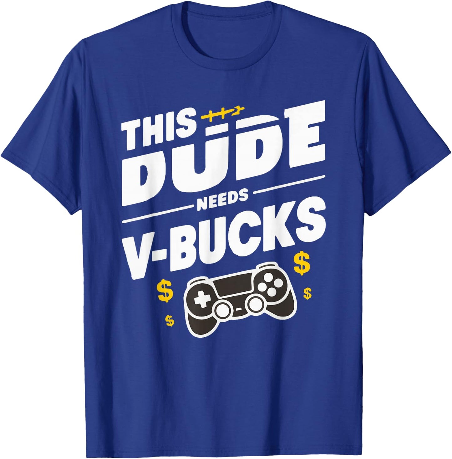 Funny This Dude Needs V-Bucks Will Work For Bucks Gamer T-Shirt - T-Shirt | Royal