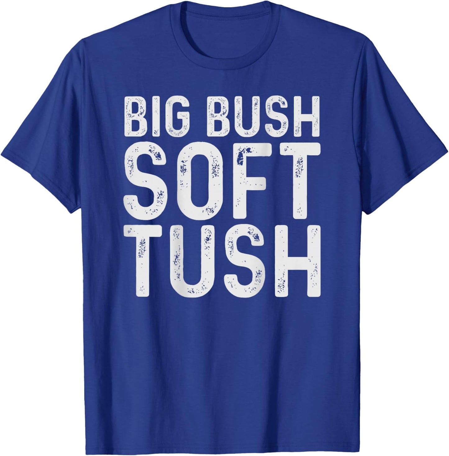 Big Bush Soft Tush (On Back) Funny Meme T-Shirt - T-Shirt | Royal