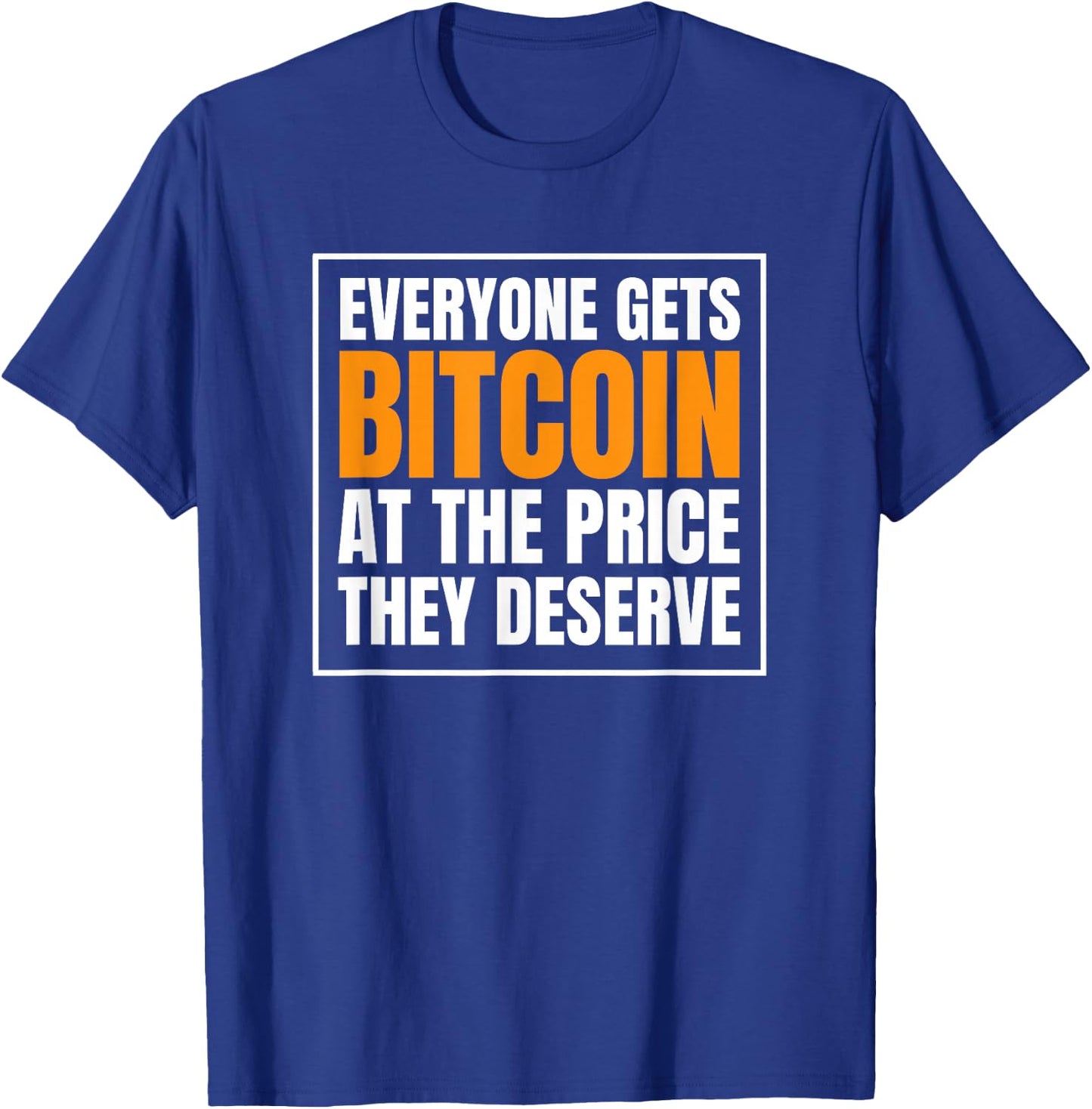 Everyone Gets Bitcoin at The Price They Deserve T-Shirt - T-Shirt | Royal