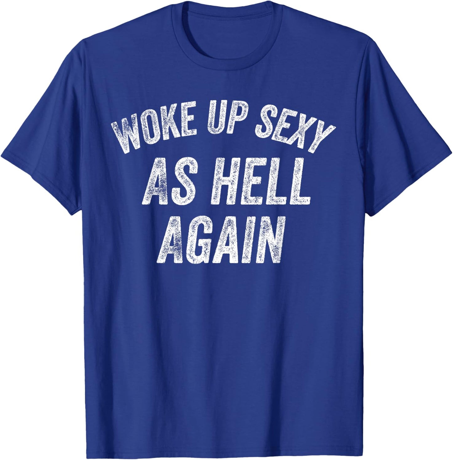 Funny Humorous Saying Woke up Sexy as hell Again T-Shirt - T-Shirt | Royal