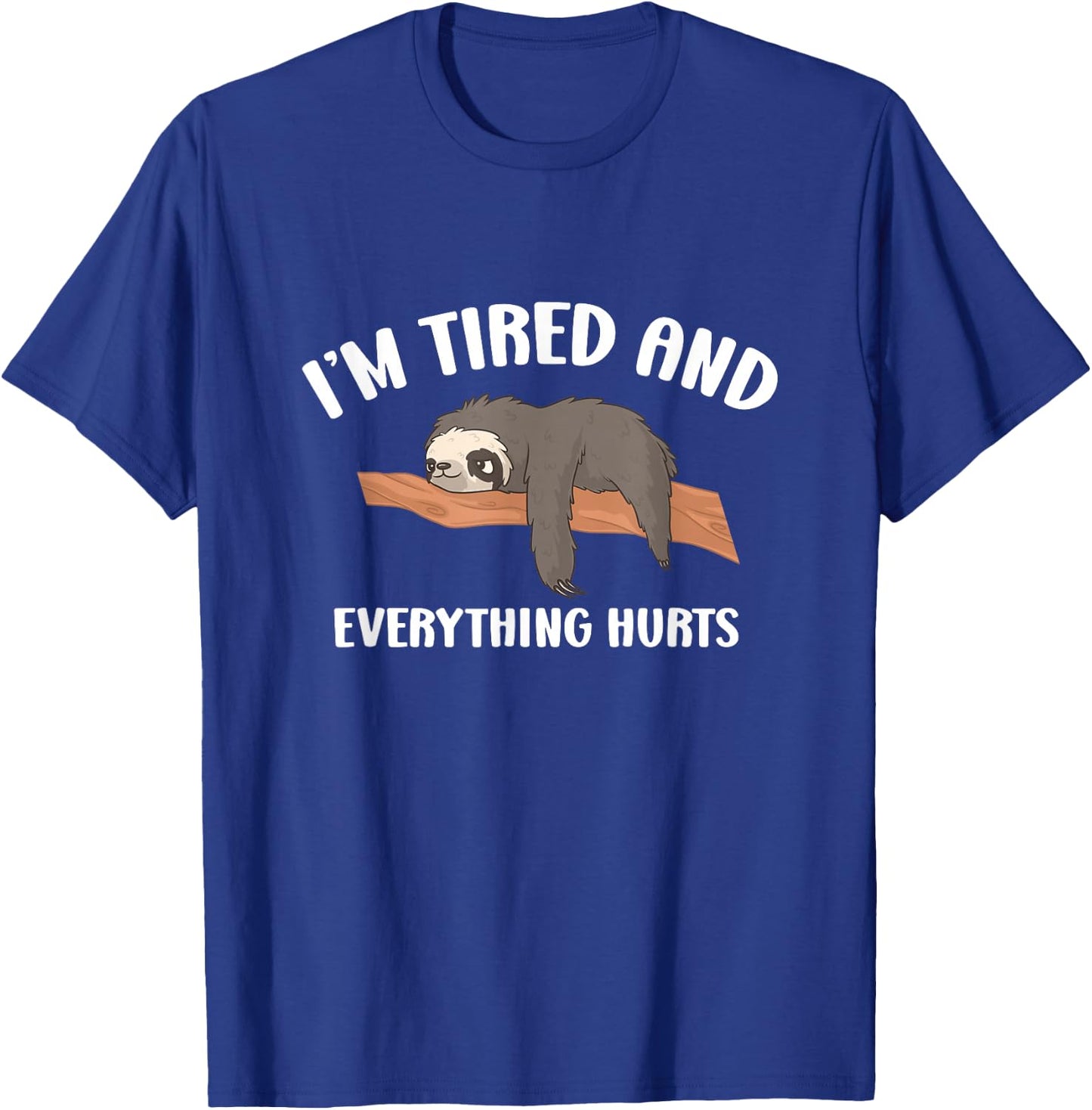 Everything Hurts & I'm Tired Funny T-Shirt - T-Shirt | Royal