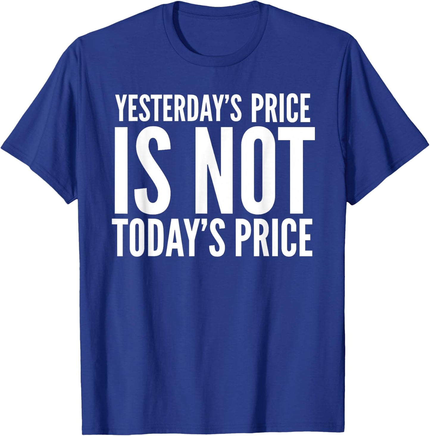 Yesterday's Price Is Not Today's Price Stock Up Todays Price T-Shirt - T-Shirt | Royal