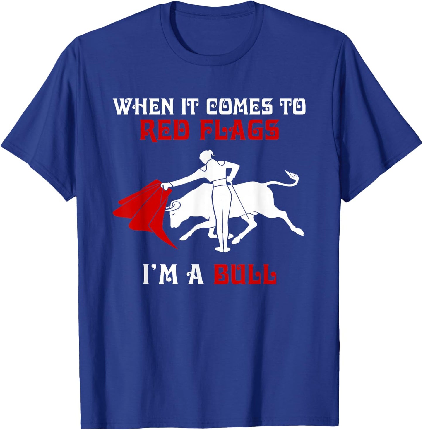When It Comes to Red Flags, I'm A Bull T-Shirt - T-Shirt | Royal
