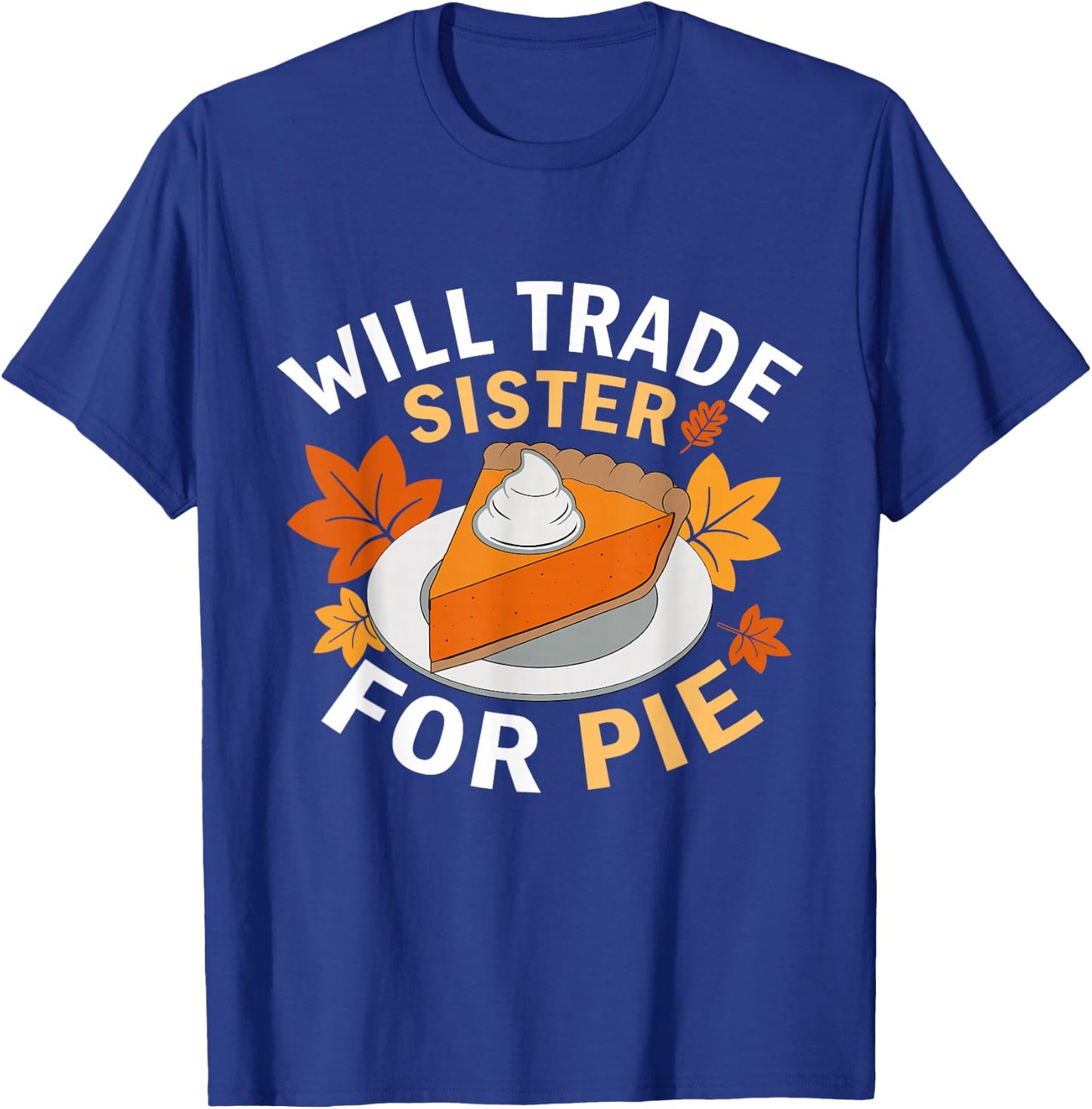 Will Trade Sister For Pie Funny Family Fall Thanksgiving T-Shirt - T-Shirt | Royal