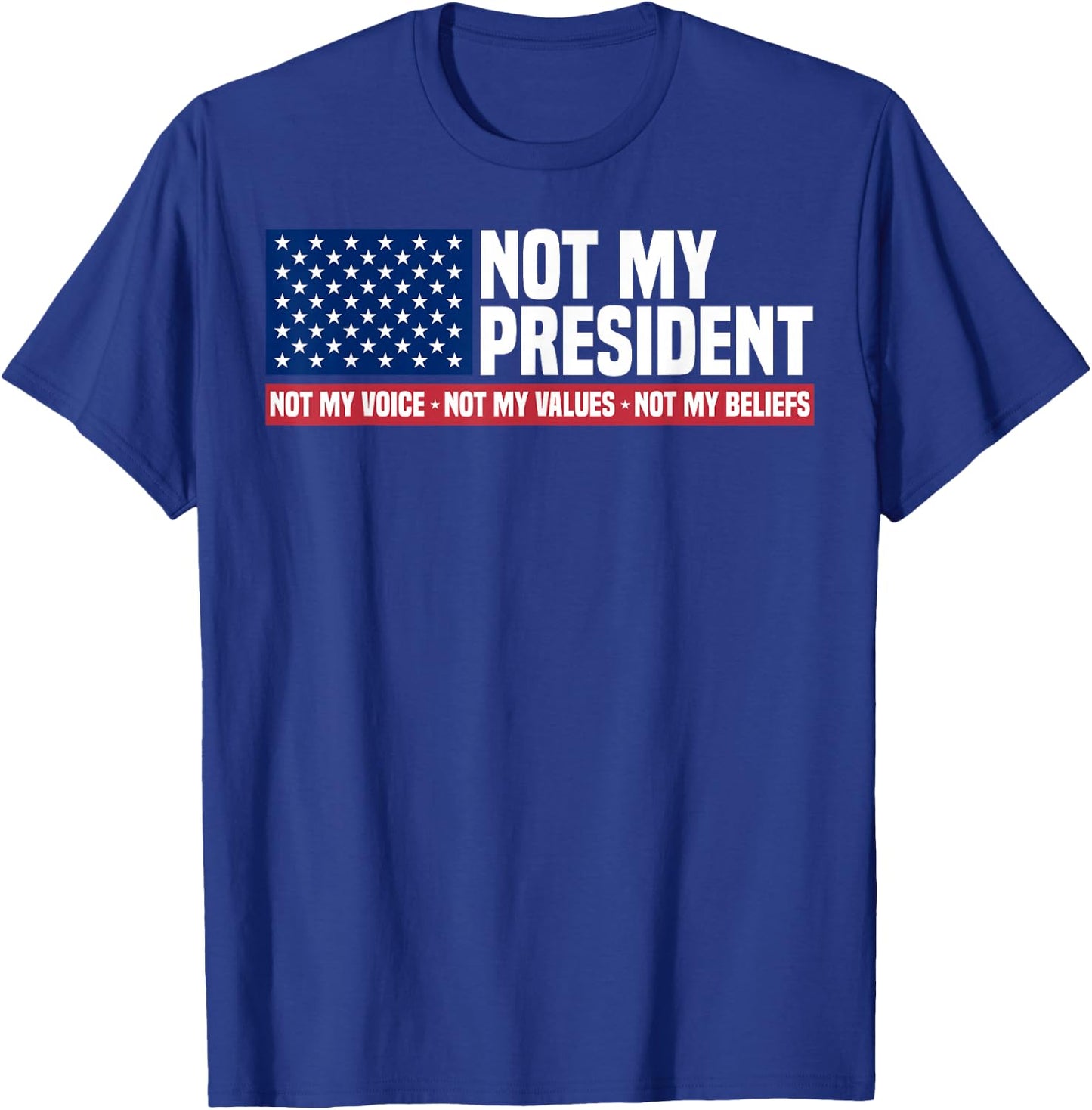 Not My President Not My Voice Not My Value Not My Beliefs T-Shirt - T-Shirt | Royal