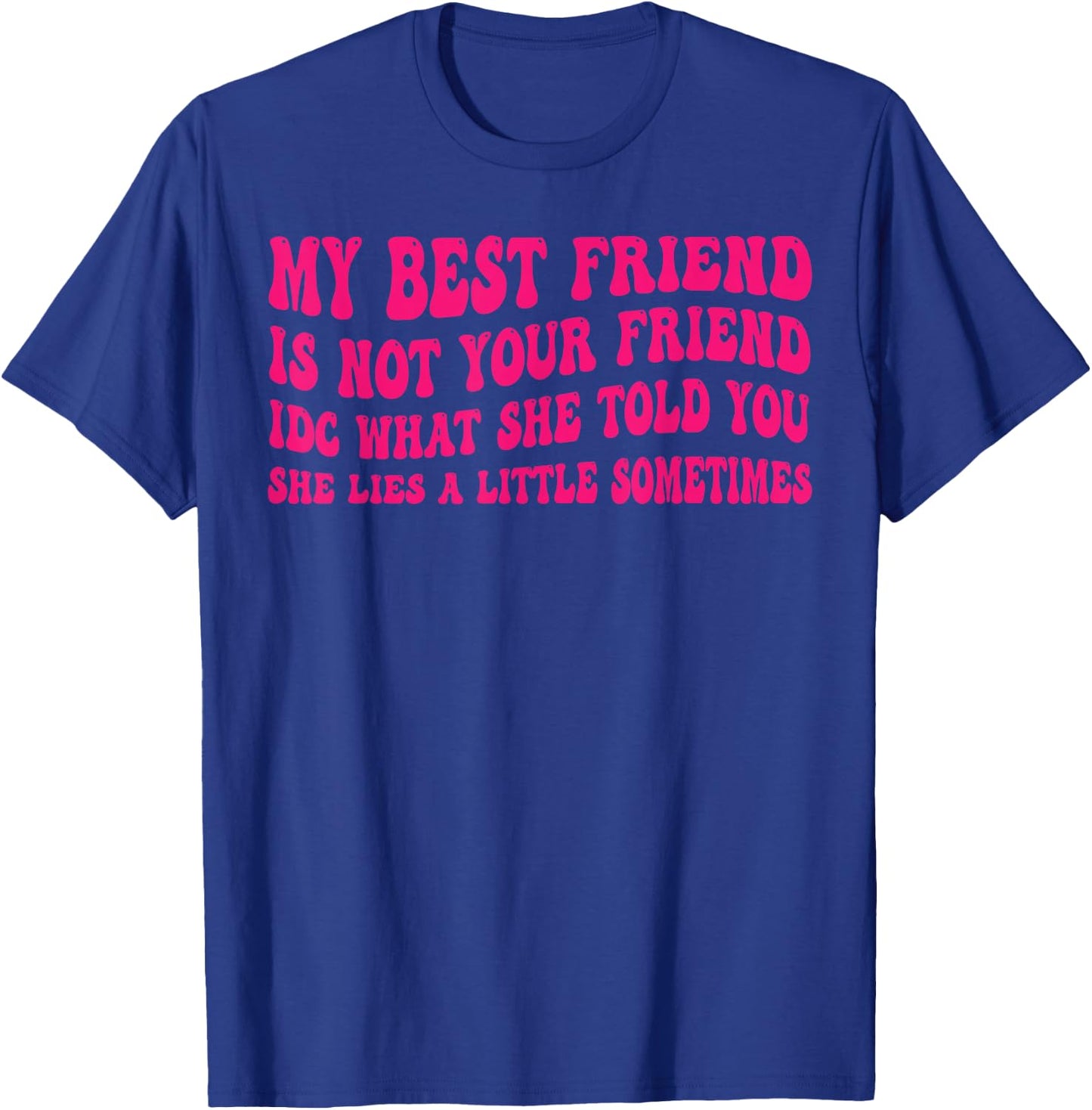 My Best Friend is not Your Friend IDC What she Told You T-Shirt - T-Shirt | Royal