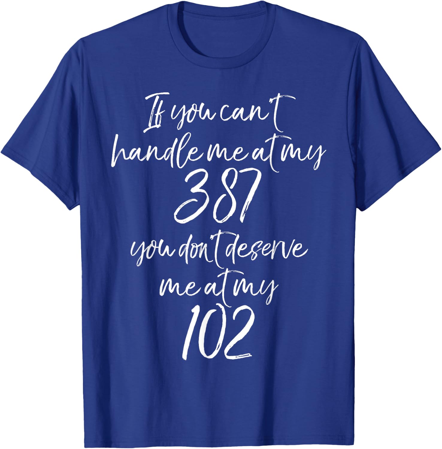 If You Can't Handle Me at My 387 You Don't Deserve Me at 102 T-Shirt - T-Shirt | Royal