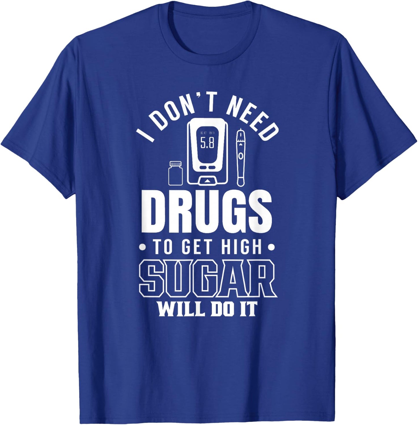 I don't need drugs to get high sugar diabetes T-Shirt - T-Shirt | Royal