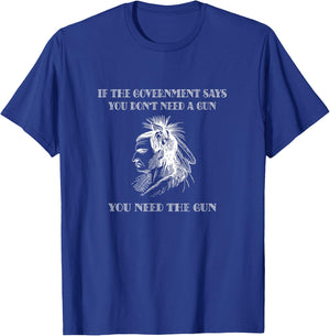 Wenn die Regierung sagt, dass Sie keine Waffen brauchen, brauchen Sie Waffe T-Shirt - T-Shirt | Royal
