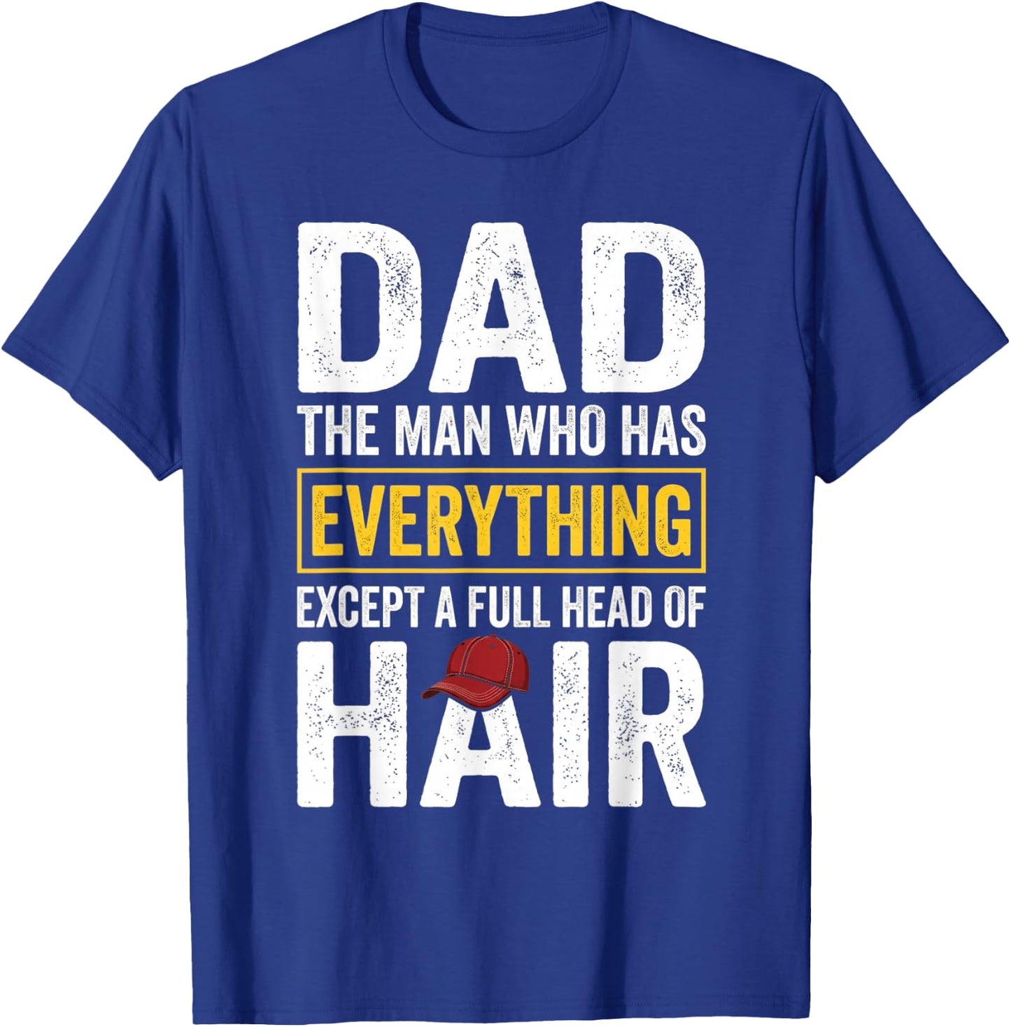Dad The Man Who Has Everything Except A Full Head of Hair T-Shirt - T-Shirt | Royal