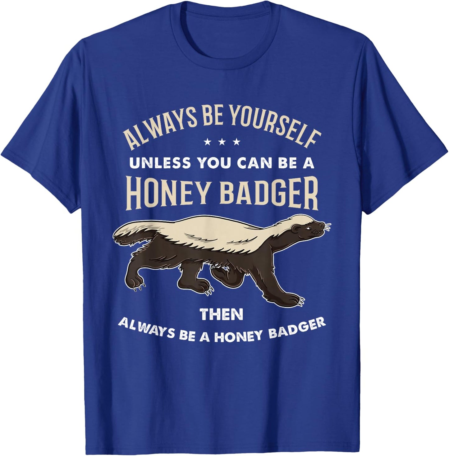 Always Be Yourself Unless You Can Be A Honey Badger T-Shirt - T-Shirt | Royal