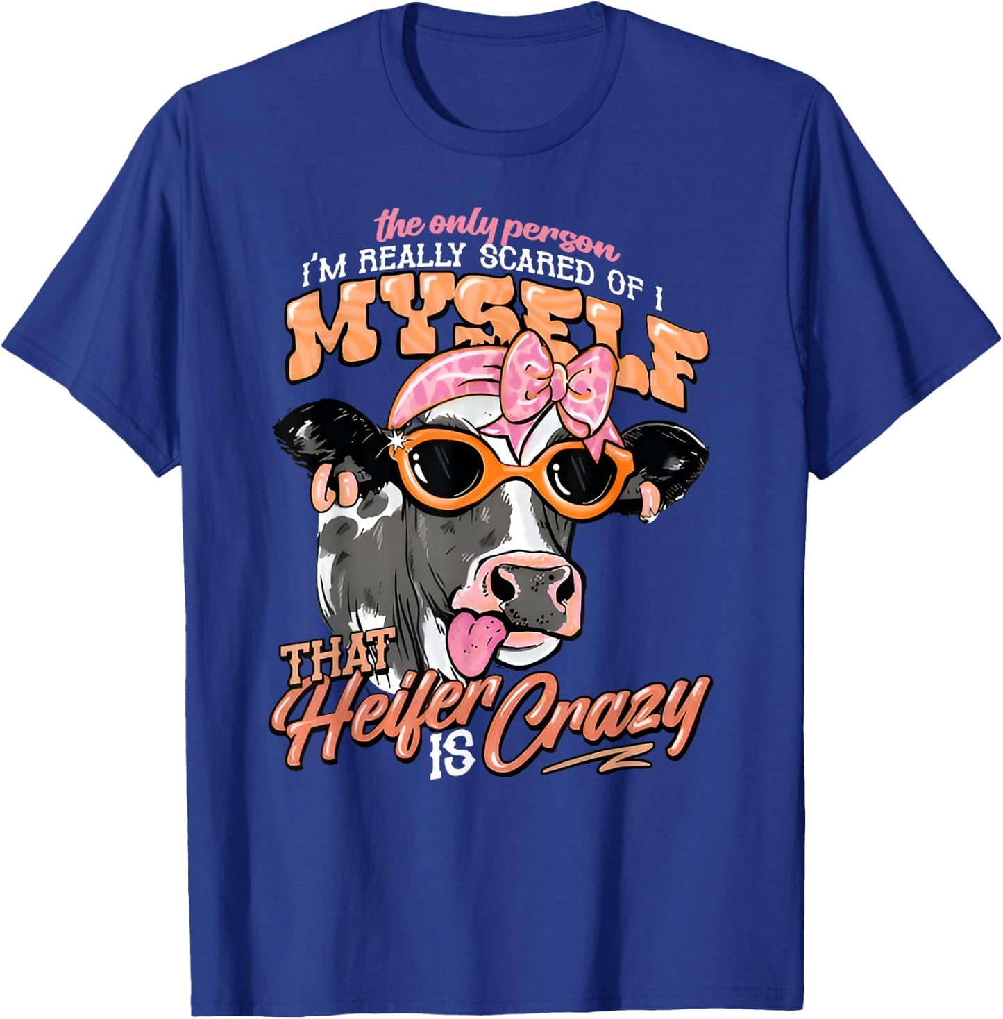 The Only Person I’m Really Scared Of Is Myself That Heifer T-Shirt - T-Shirt | Royal