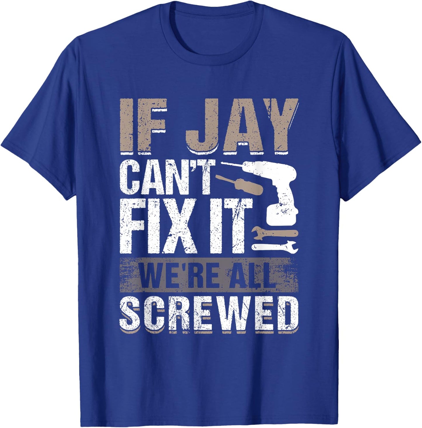 If Jay Can't Fix It We Are All Screwed T-Shirt - T-Shirt | Royal