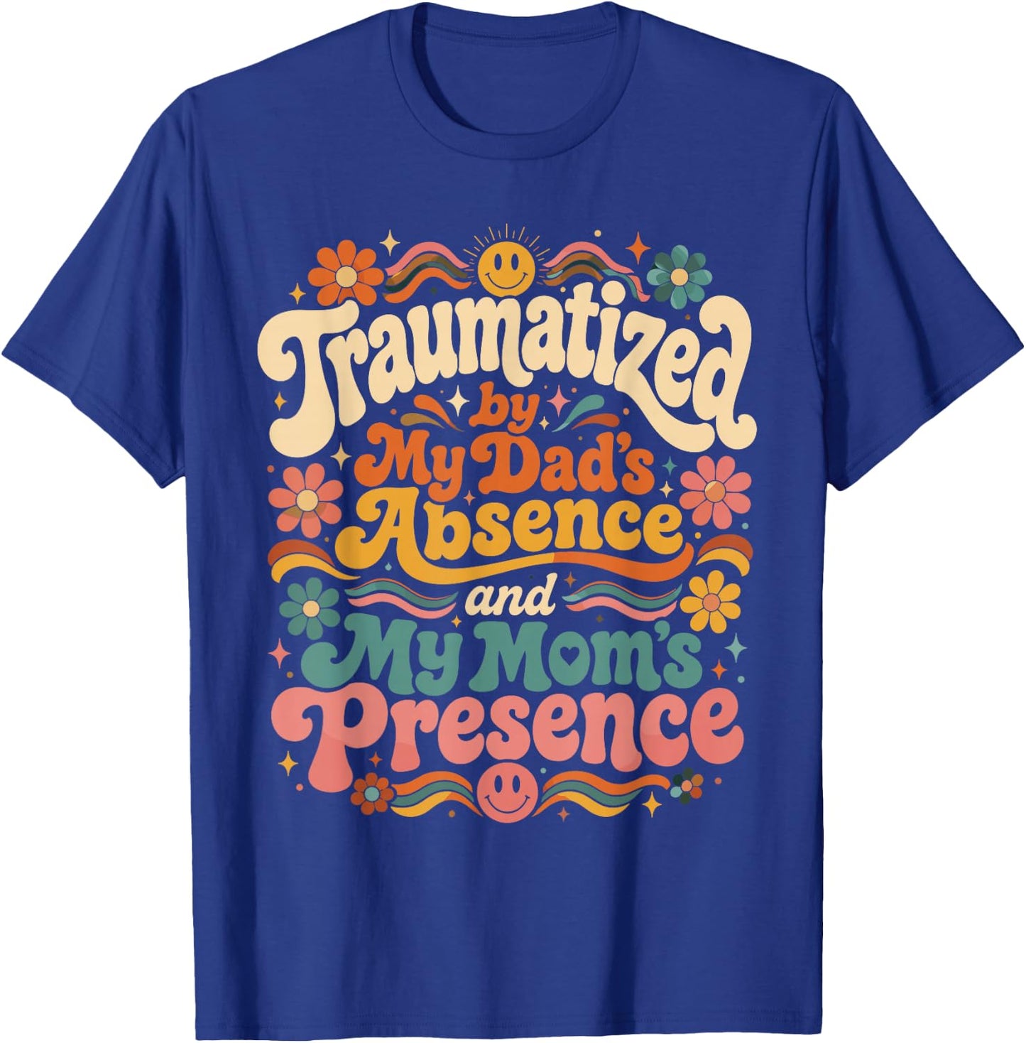 Traumatized by My Dad's Absence and My Mom's Presence Groovy T-Shirt - T-Shirt | Royal