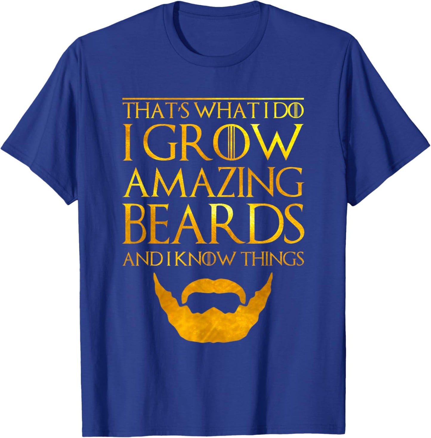 I Grow A Beard And I Know Things Thats What I Do T-Shirt - T-Shirt | Royal