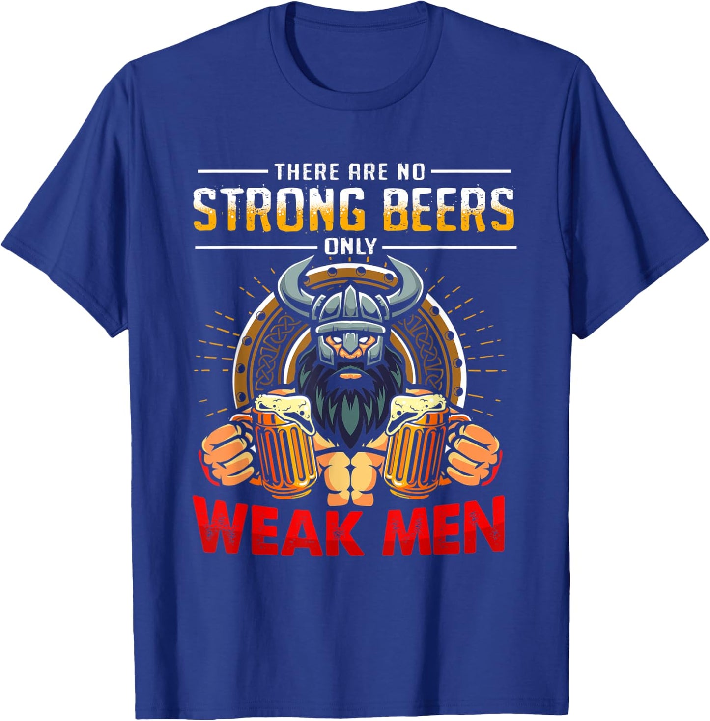 There Are No Strong Beers Only Weak Men Funny Viking T-Shirt - T-Shirt | Royal