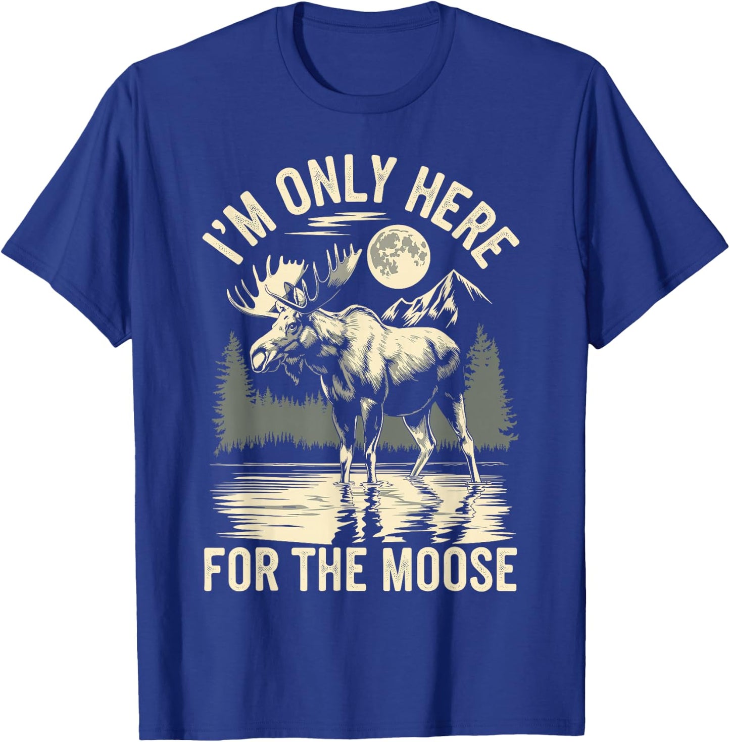 I'm Only Here For The Moose T-Shirt - T-Shirt | Royal