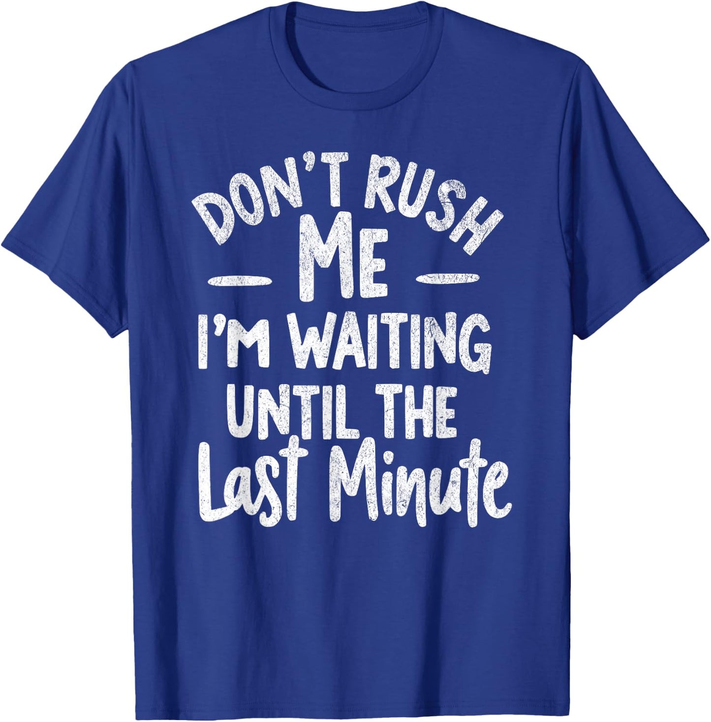 DON'T RUSH ME I'M WAITING UNTIL THE LAST MINUTE - Funny T-Shirt - T-Shirt | Royal