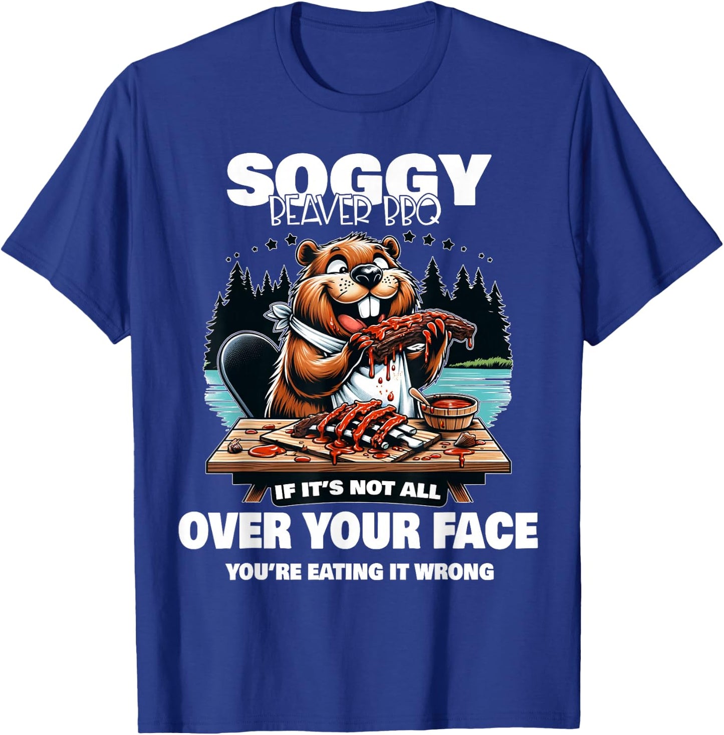 Soggy Beaver BBQ If It's Not All Over Your Face Beaver T-Shirt - T-Shirt | Royal