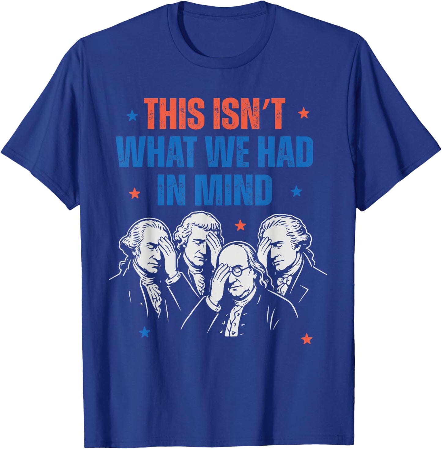 This Isn't What We Had in Mind Liberal 4th of July Men Women T-Shirt - T-Shirt | Royal