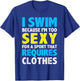 I Swim Because I'm Too Sexy For Sport That Requires Clothes T-Shirt - T-Shirt | Royal