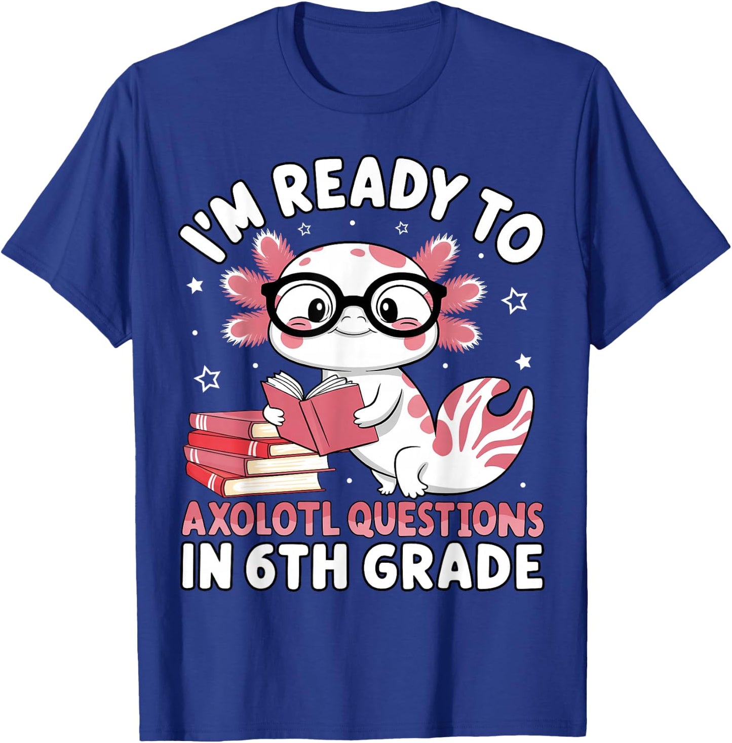 I'm Ready to Axolotl Questions in 6th Grade Back to School T-Shirt - T-Shirt | Royal