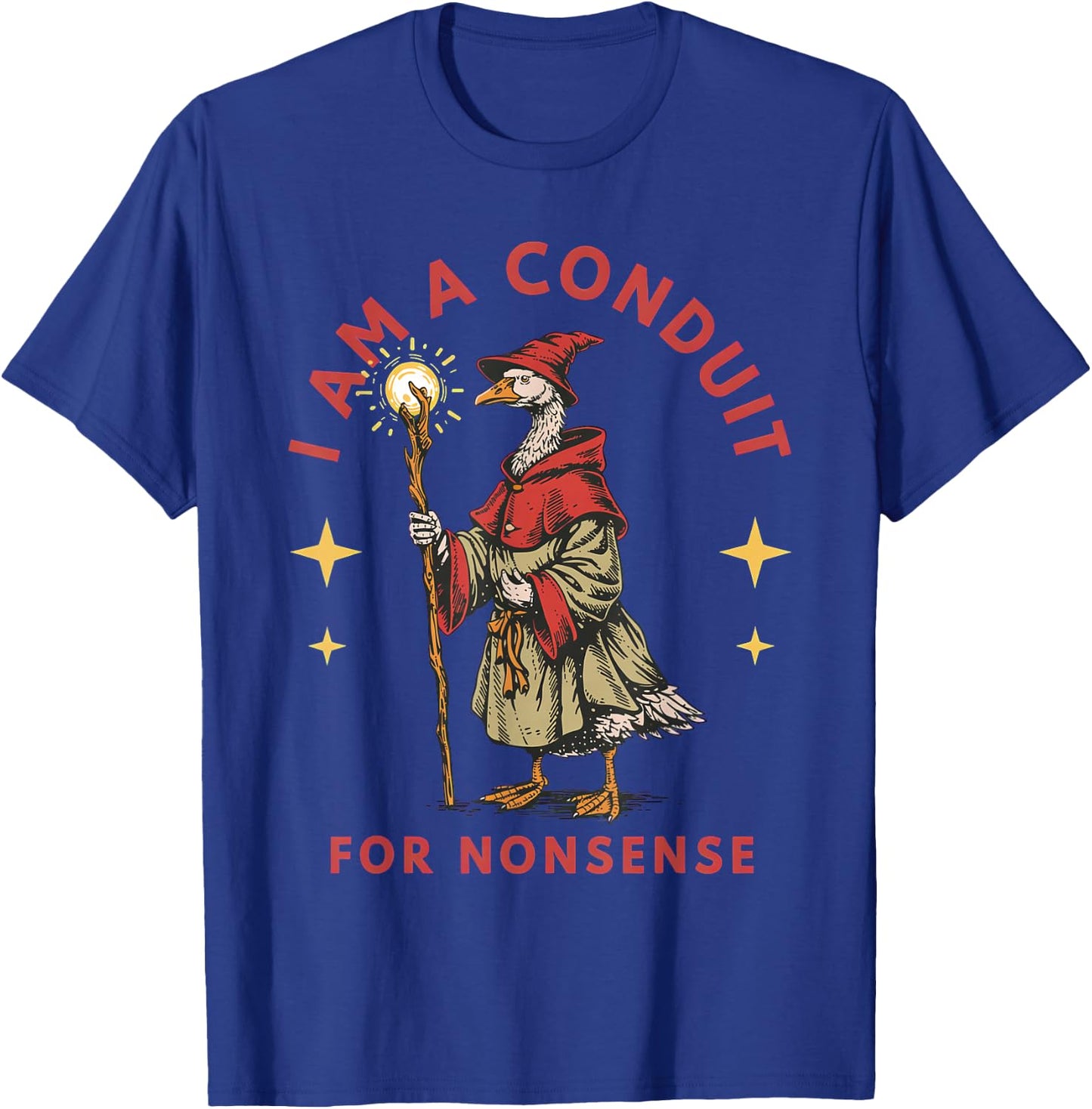 I Am A Conduit for Nonsense Goose T-Shirt - T-Shirt | Royal