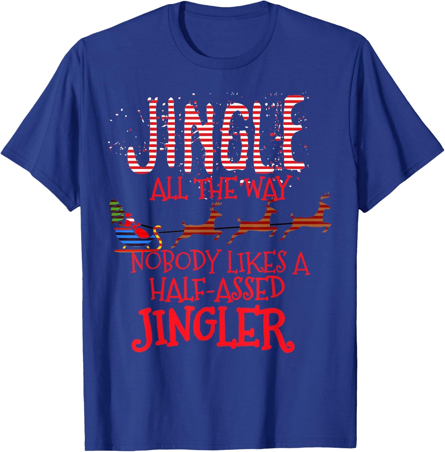 Jingle All The Way Nobody Likes A Half-Assed Jingler T-Shirt - T-Shirt | Royal