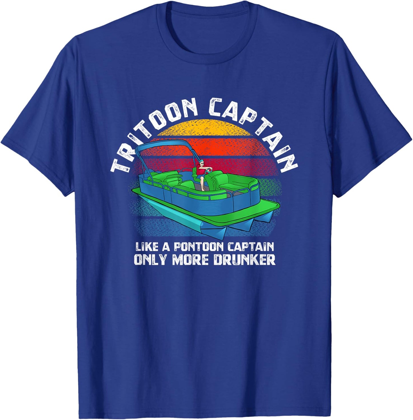 Tritoon Captain Like A Pontoon Captain Only More Drunker T-Shirt - T-Shirt | Royal