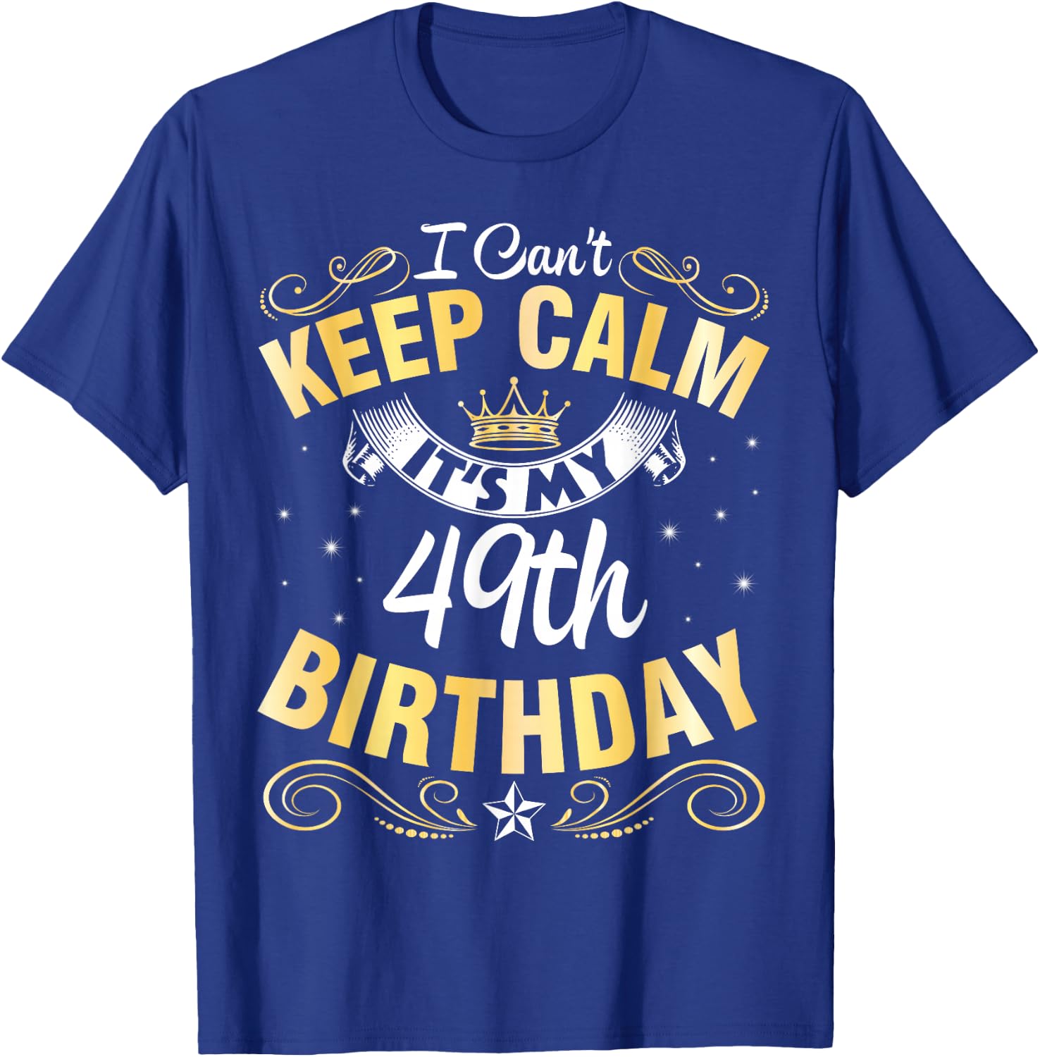 I Can't Keep Calm It's My 49th Birthday Happy 49 Years Old T-Shirt - T-Shirt | Royal