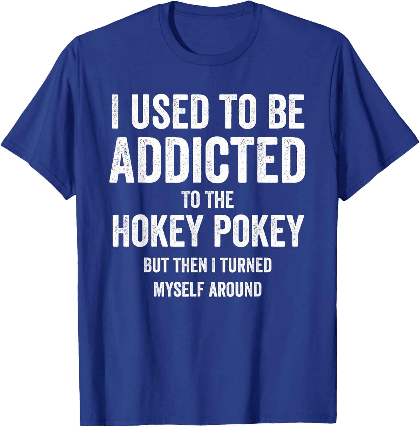 I Used To Be Addicted Hokey Pokey But I Turned Myself Around T-Shirt - T-Shirt | Royal